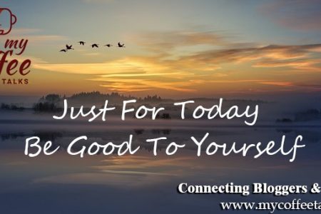 Just For Today, Be Good To Yourself