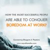 How the Most Successful People Are Able to Conquer Boredom at Work
