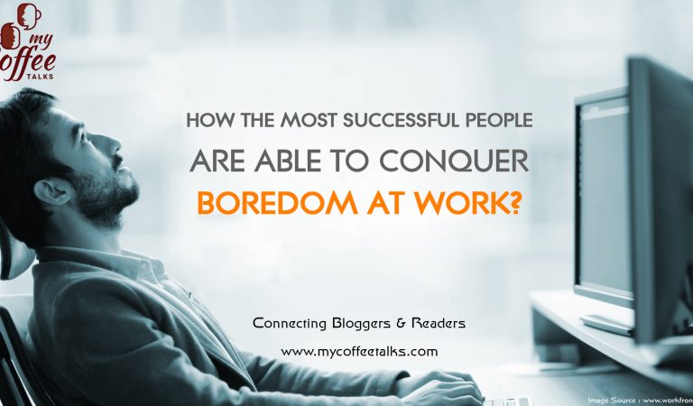 How the Most Successful People Are Able to Conquer Boredom at Work?