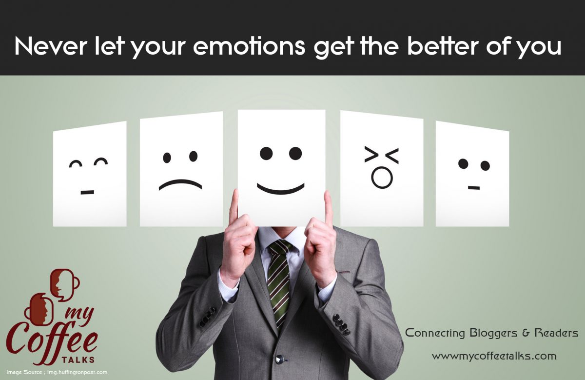 Never let your emotions get the better of you