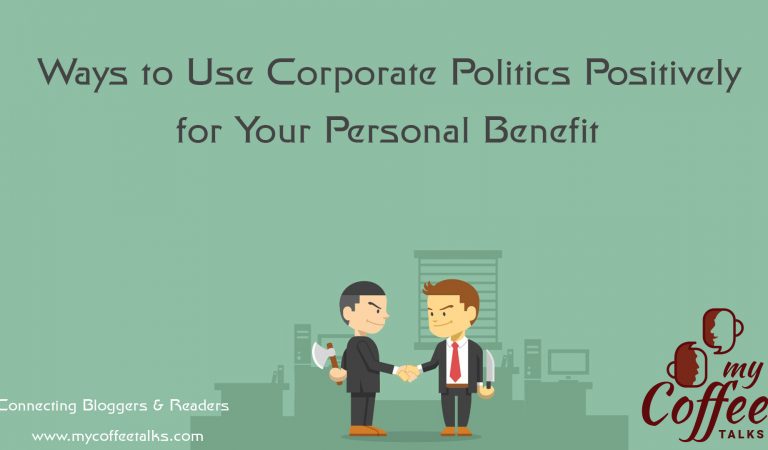 Ways to Use Corporate Politics Positively for Your Personal Benefit